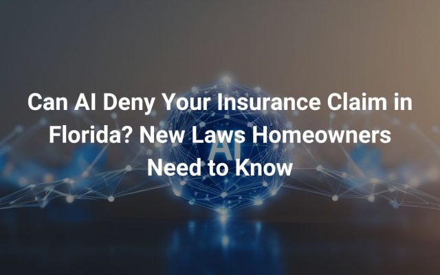 Can AI Deny Your Insurance Claim in Florida? New Laws Homeowners Need to Know
