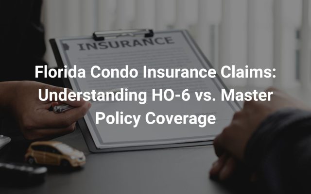 Florida Condo Insurance Claims: Understanding HO-6 vs. Master Policy Coverage
