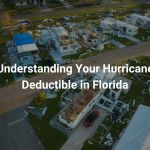 Understanding Your Hurricane Deductible in Florida