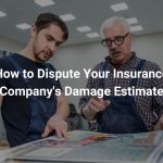 How to Dispute Your Insurance Company’s Damage Estimate